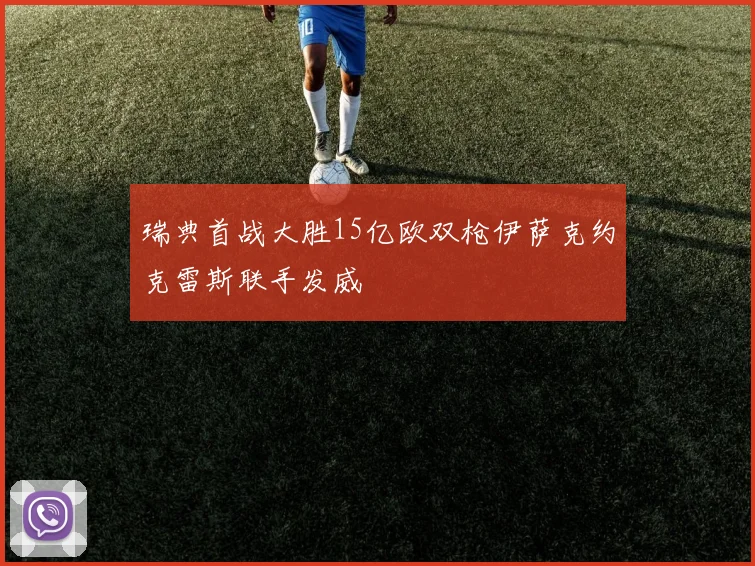 瑞典首战大胜15亿欧双枪伊萨克约克雷斯联手发威