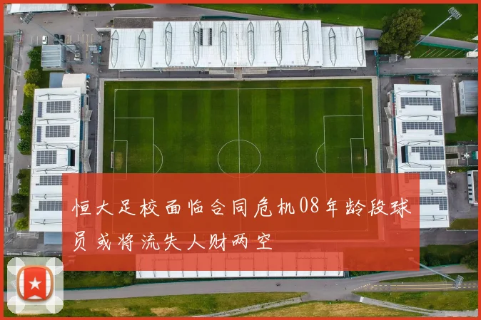 恒大足校面临合同危机08年龄段球员或将流失人财两空