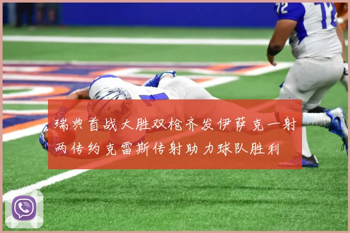 瑞典首战大胜双枪齐发伊萨克一射两传约克雷斯传射助力球队胜利